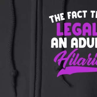 The Fact That Im Legally An Adult Is Hilarious Full Zip Hoodie