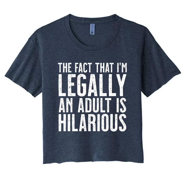 The Fact That Im Legally An Adult Is Hilarious Women's Crop Top Tee