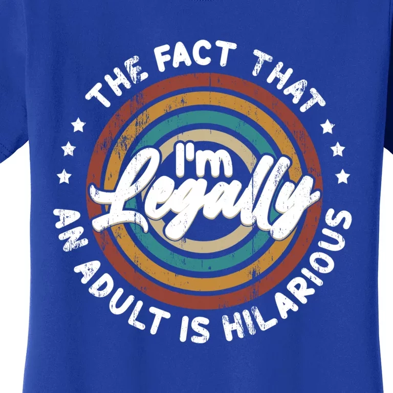 The Fact That Im Legally An Adult Is Hilarious Gift Women's T-Shirt