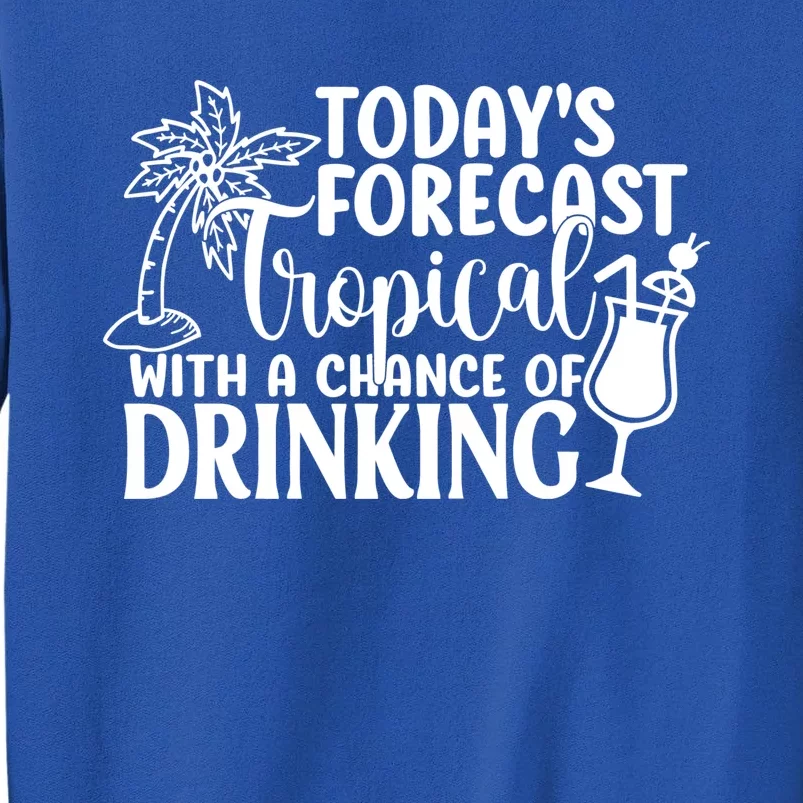 Todays Forecast Tropical With A Change Of Drinking Tall Sweatshirt