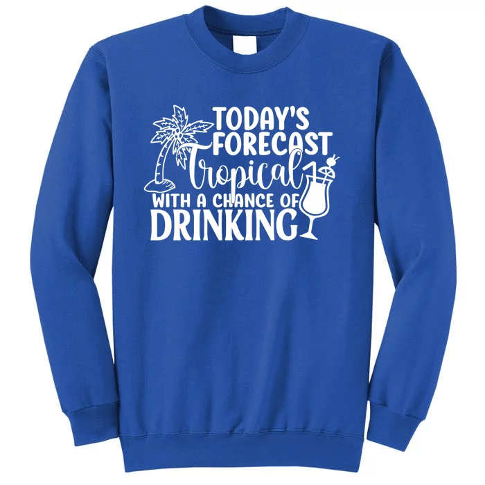 Todays Forecast Tropical With A Change Of Drinking Tall Sweatshirt