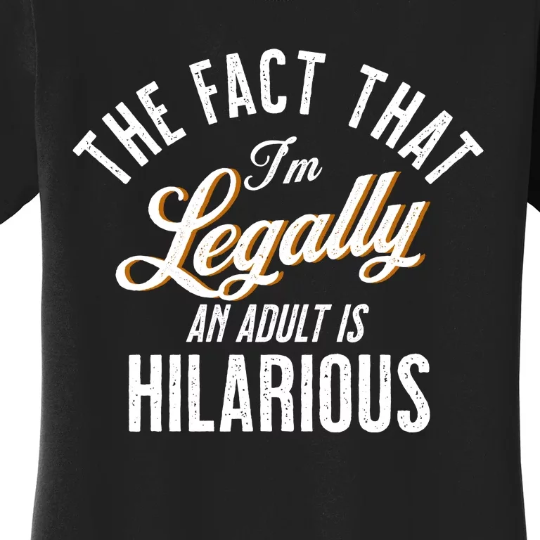 The Fact That Im Legally An Adult Is Hilarious Women's T-Shirt