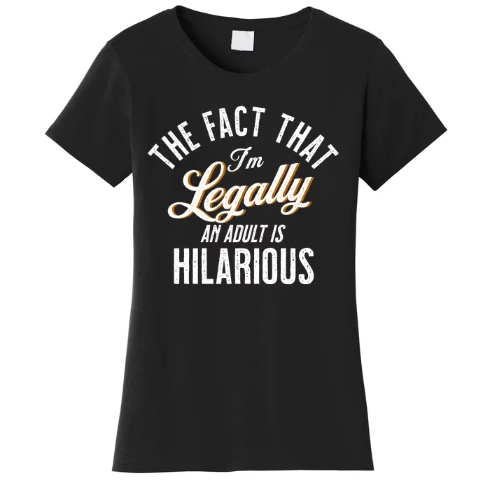 The Fact That Im Legally An Adult Is Hilarious Women's T-Shirt