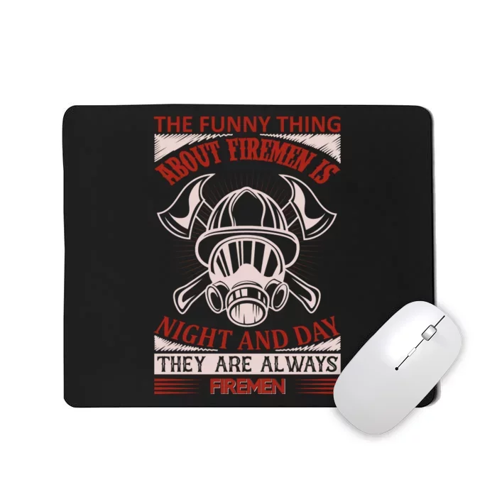 The Funny Thing About Firemen Is Night And Day They Are Always Firemen Mousepad