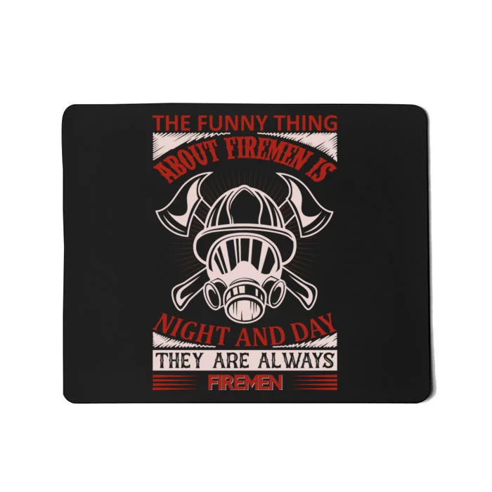 The Funny Thing About Firemen Is Night And Day They Are Always Firemen Mousepad