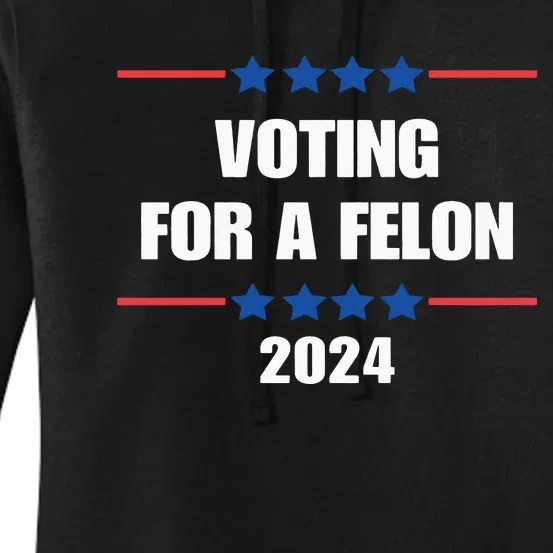 Trump Felon Voting For A Felon Trump 2024 Women's Pullover Hoodie