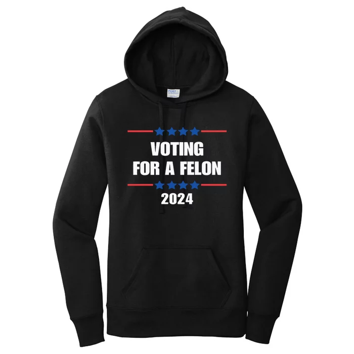 Trump Felon Voting For A Felon Trump 2024 Women's Pullover Hoodie