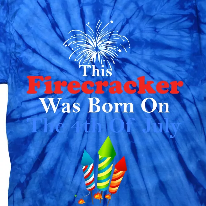 This Firecracker Was Born On The 4th Of July Birthday Usa Us Gift Tie-Dye T-Shirt