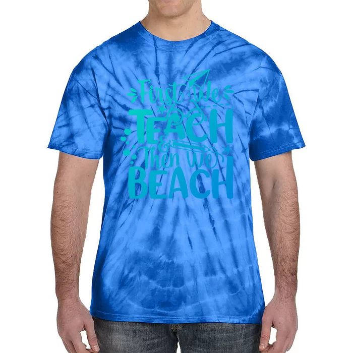 Teacher First We Teach And Then We Beach Last Day Of School Gift Tie-Dye T-Shirt