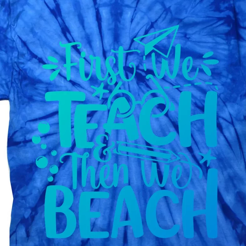 Teacher First We Teach And Then We Beach Last Day Of School Gift Tie-Dye T-Shirt