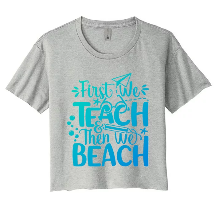 Teacher First We Teach And Then We Beach Last Day Of School Gift Women's Crop Top Tee