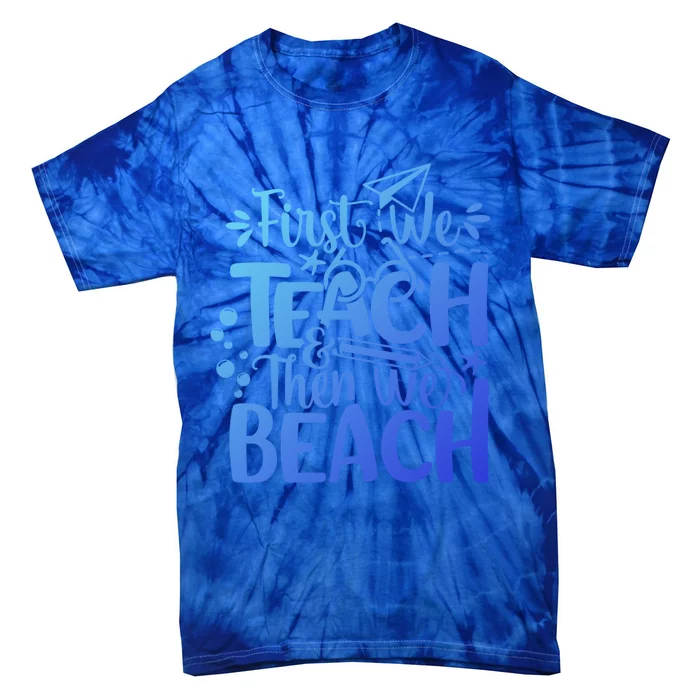 Teacher First We Teach And Then We Beach Last Day Of School Gift Tie-Dye T-Shirt