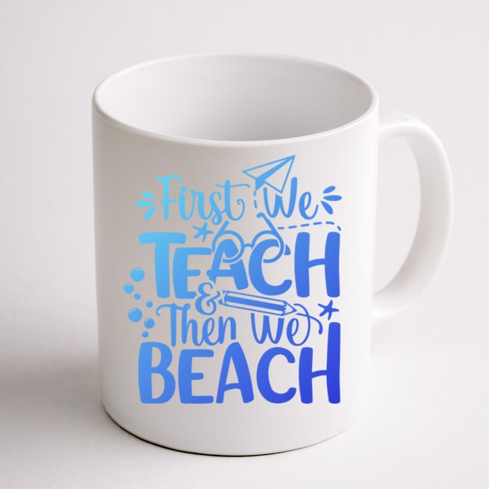 Teacher First We Teach And Then We Beach Last Day Of School Gift Front & Back Coffee Mug