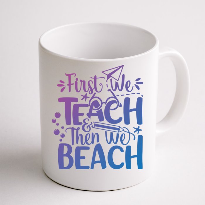 Teacher First We Teach And Then We Beach Last Day Of School Gift Front & Back Coffee Mug