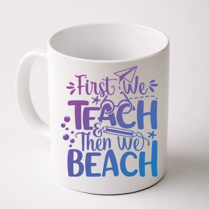 Teacher First We Teach And Then We Beach Last Day Of School Gift Front & Back Coffee Mug