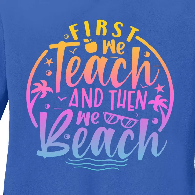 Teacher First We Teach And Then We Beach Travel Gift Ladies Long Sleeve Shirt