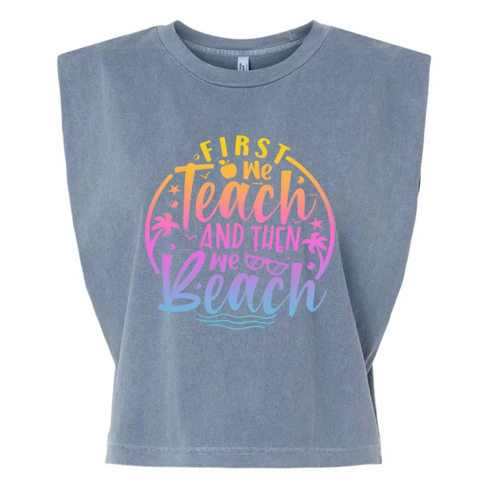 Teacher First We Teach And Then We Beach Travel Gift Garment-Dyed Women's Muscle Tee