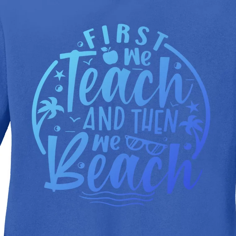 Teacher First We Teach And Then We Beach Travel Gift Ladies Long Sleeve Shirt