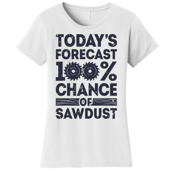 Todays Forecast Woodworking Funny Woodworker Dad Women's T-Shirt