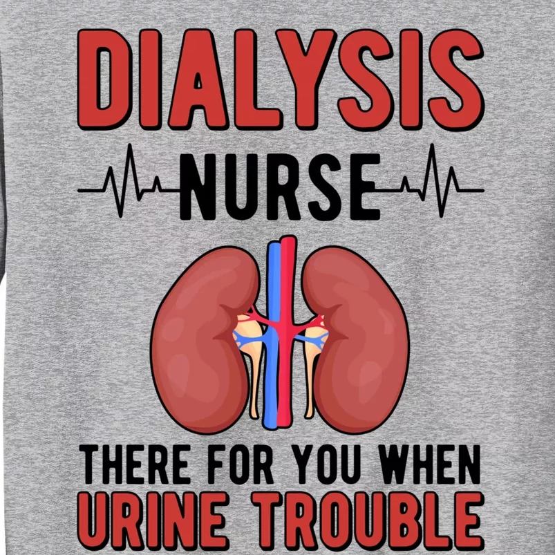 There For You Dialysis Nurse Dialysis Nursing Gift Tall Sweatshirt