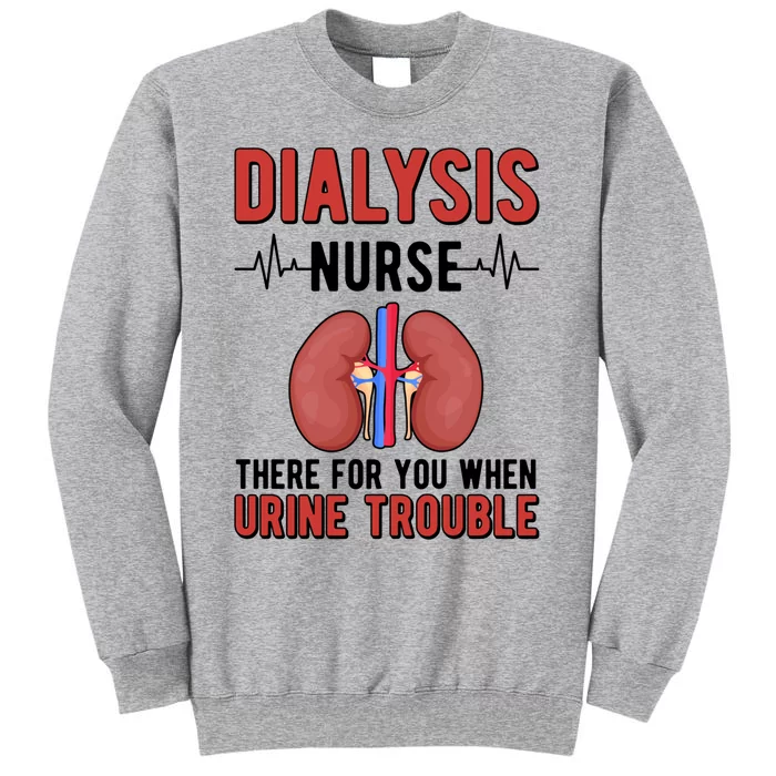 There For You Dialysis Nurse Dialysis Nursing Gift Tall Sweatshirt