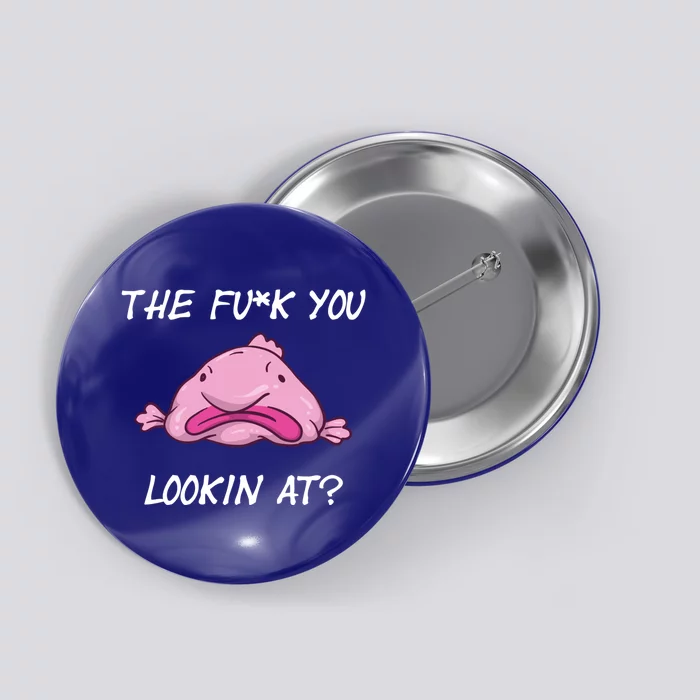 The Fuck You Looking At Funny Blobfish Deep Sea Fish Funny Gift Button