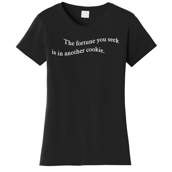 The Fortune You Seek Is In Another Cookie Women's T-Shirt