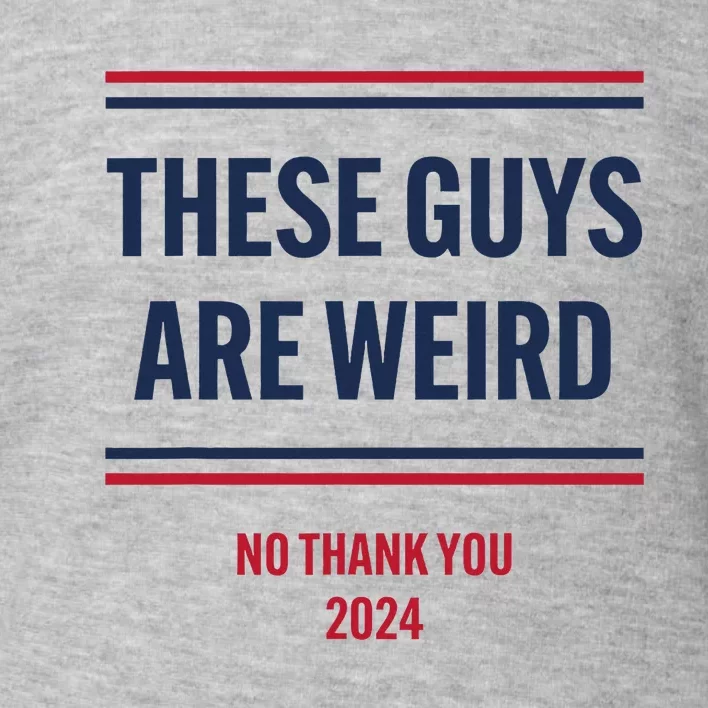 These Guys Are Weird No Thank You 2024 Funny Election Toddler Sweatshirt