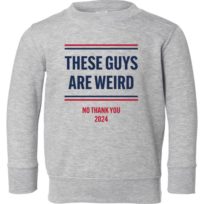 These Guys Are Weird No Thank You 2024 Funny Election Toddler Sweatshirt