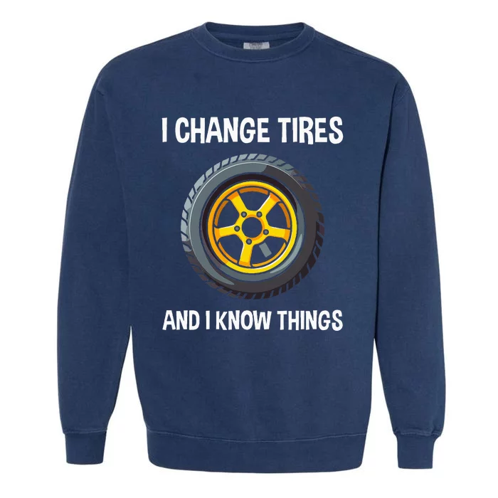 Tire Guy And Car Mechanic I Change Tires Gift Garment-Dyed Sweatshirt