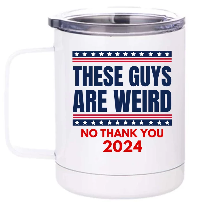 These Guys Are Weird No Thank You 2024 Funny Election Front & Back 12oz Stainless Steel Tumbler Cup