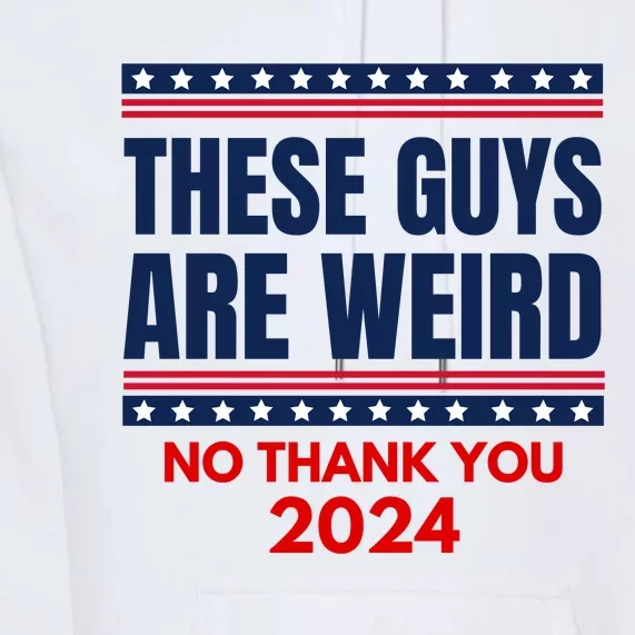 These Guys Are Weird No Thank You 2024 Funny Election Premium Hoodie