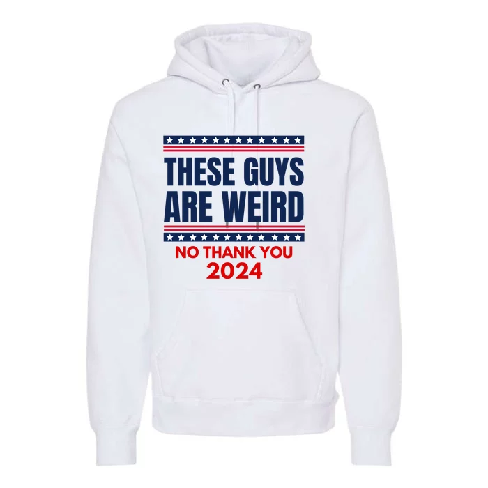 These Guys Are Weird No Thank You 2024 Funny Election Premium Hoodie