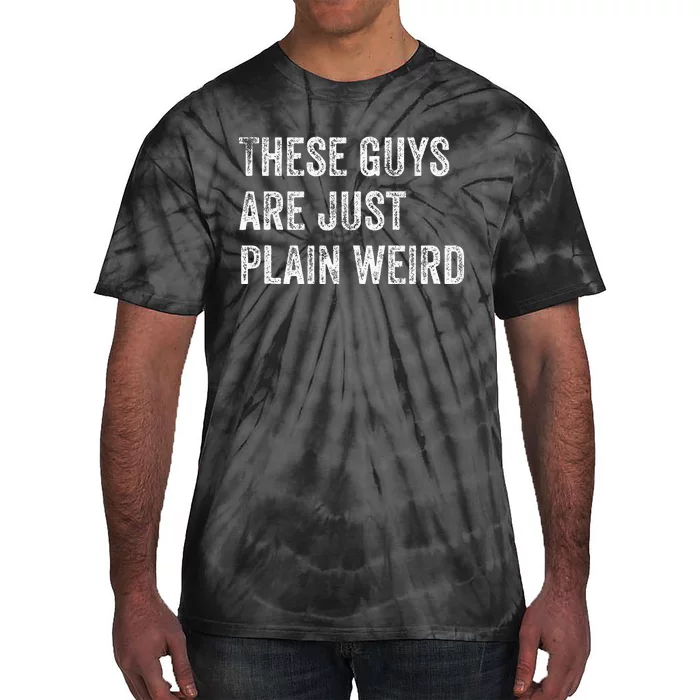 These Guys Are Just Plain Weird Tie-Dye T-Shirt