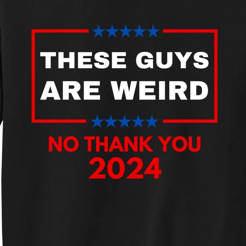 These Guys Are Weird No Thank You 2024 Funny Election Gift Sweatshirt