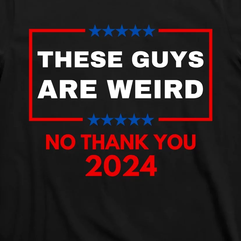 These Guys Are Weird No Thank You 2024 Funny Election Gift T-Shirt