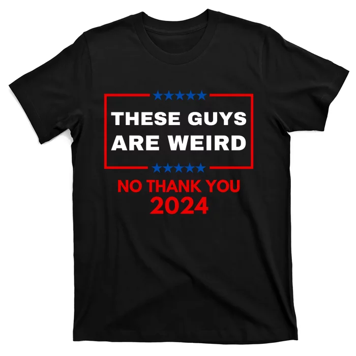 These Guys Are Weird No Thank You 2024 Funny Election Gift T-Shirt