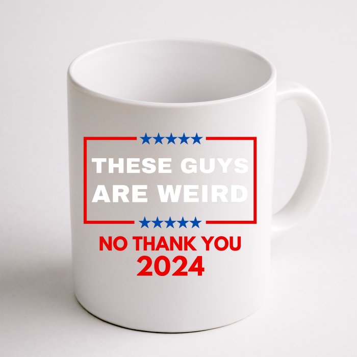 These Guys Are Weird No Thank You 2024 Funny Election Gift Front & Back Coffee Mug