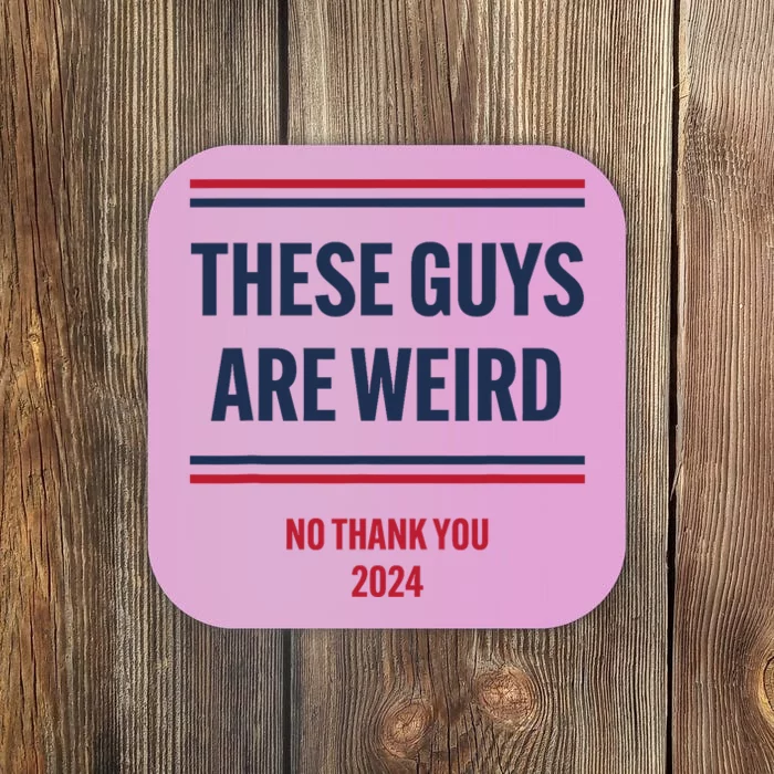 These Guys Are Weird No Thank You 2024 Funny Election Coaster