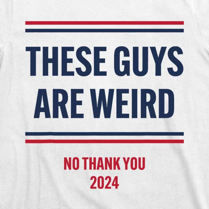 These Guys Are Weird No Thank You 2024 Funny Election T-Shirt