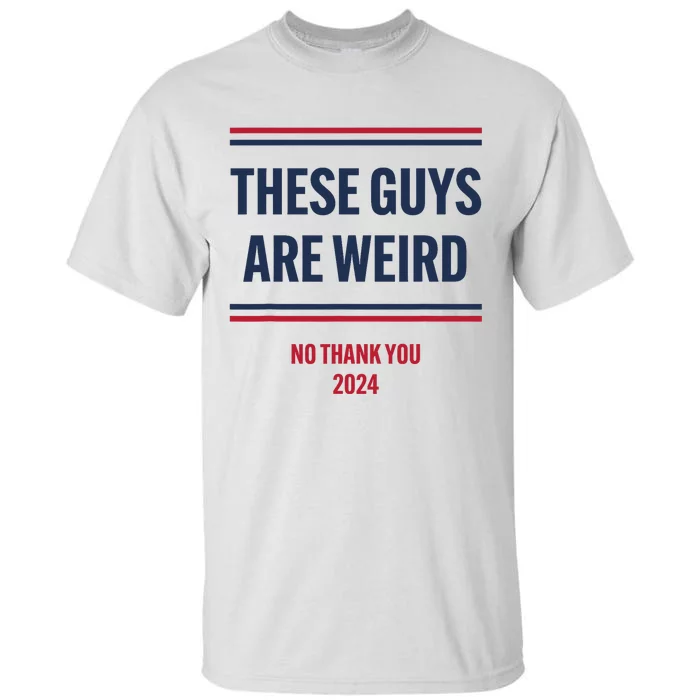 These Guys Are Weird No Thank You 2024 Funny Election Tall T-Shirt