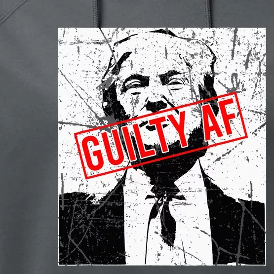 Trump Guilty Af Trump Guilty On 34 Counts Performance Fleece Hoodie