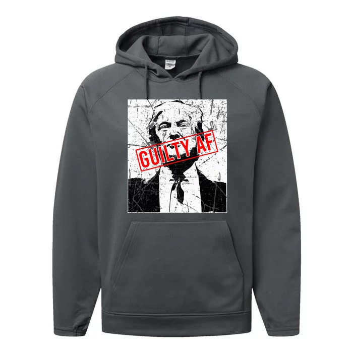 Trump Guilty Af Trump Guilty On 34 Counts Performance Fleece Hoodie