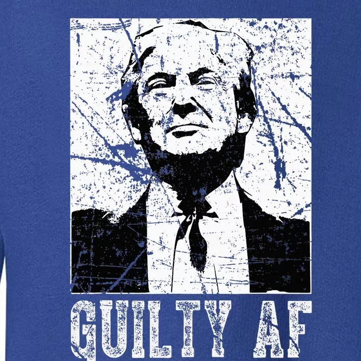 Trump Guilty Af Trump Guilty On 34 Counts Toddler Sweatshirt