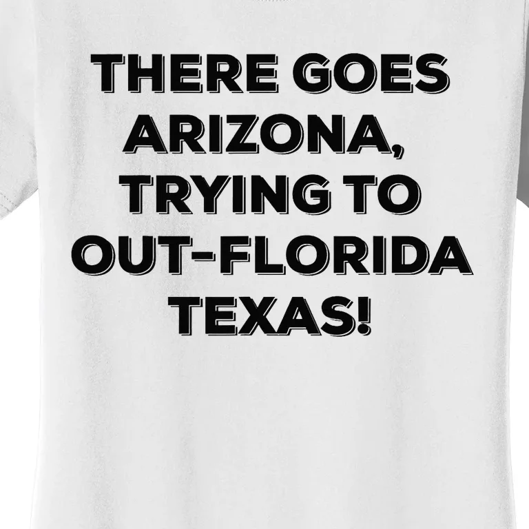 There Goes Arizona Trying To Outflorida Texas Funny Slogan Women's T-Shirt