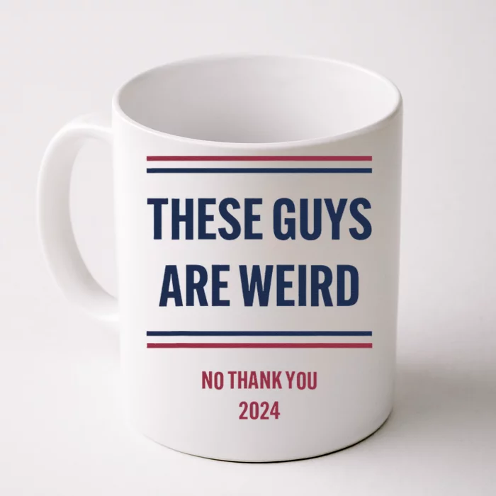 These Guys Are Weird No Thank You 2024 Funny Election Gift Front & Back Coffee Mug