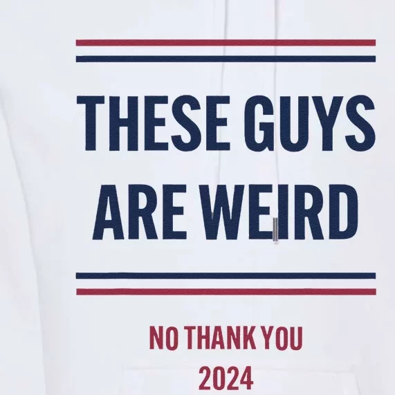 These Guys Are Weird No Thank You 2024 Funny Election Gift Premium Hoodie