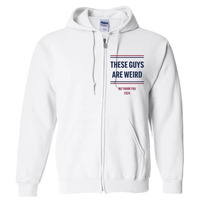 These Guys Are Weird No Thank You 2024 Funny Election Gift Full Zip Hoodie