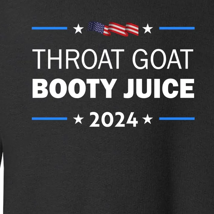 Throat Goat Booty Juice 2024 Toddler Sweatshirt