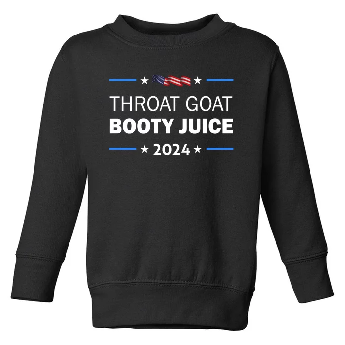 Throat Goat Booty Juice 2024 Toddler Sweatshirt